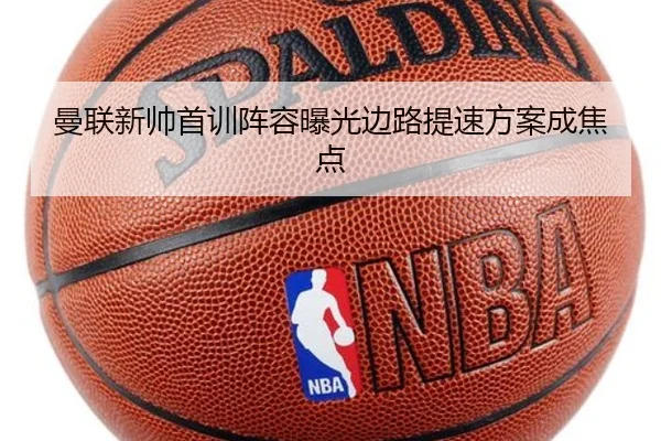 曼联新帅首训阵容曝光边路提速方案成焦点